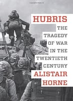 Hubris: The Tragedy Of War In The Twentieth Century