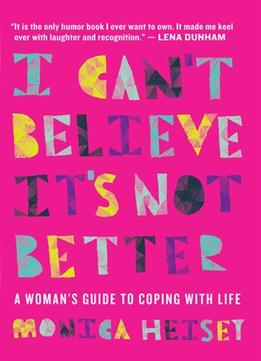 I Can’T Believe It’S Not Better: A Woman’S Guide To Coping With Life