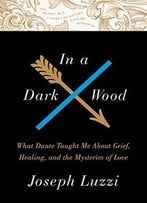 In A Dark Wood: What Dante Taught Me About Grief, Healing, And The Mysteries Of Love