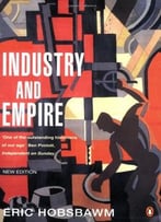 Industry And Empire: From 1750 To The Present Day