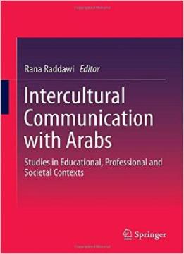 Intercultural Communication With Arabs: Studies In Educational, Professional And Societal Contexts