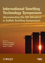International Smelting Technology Symposium: Incorporating The 6th Advances In Sulfide Smelting Symposium