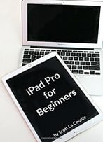 Ipad Pro For Beginners: The Unofficial Guide To Using The Ipad Pro