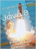 Java 8: Foundational Java And Java 8 For Beginners