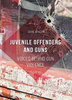 Juvenile Offenders And Guns: Voices Behind Gun Violence
