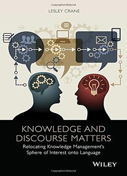 Knowledge And Discourse Matters: Relocating Knowledge Management’S Sphere Of Interest Onto Language