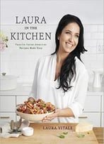 Laura In The Kitchen: Favorite Italian-American Recipes Made Easy