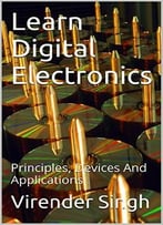 Learn Digital Electronics: Principles, Devices And Applications