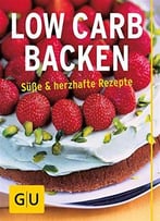 Low Carb Backen: Süße Und Herzhafte Backrezepte