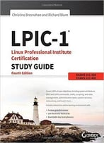 Lpic-1 Linux Professional Institute Certification Study Guide: Exam 101-400 And Exam 102-400, 4th Edition