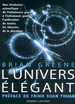 L’Univers Élégant : Une Révolution Scientifique – De L’Infiniment Grand À L’Infiniment Petit, L’Unification…