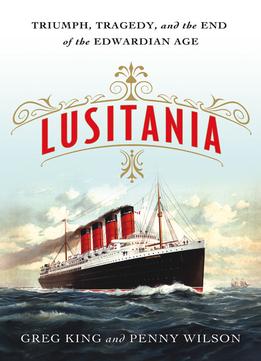 Lusitania: Triumph, Tragedy, And The End Of The Edwardian Age