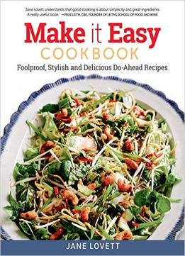 Make It Easy Cookbook: Foolproof, Stylish And Delicious Do-Ahead Recipes