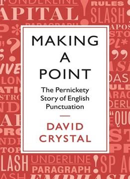 Making A Point: The Persnickety Story Of English Punctuation