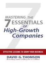 Mastering The 7 Essentials Of High-Growth Companies: Effective Lessons To Grow Your Business