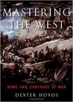 Mastering The West: Rome And Carthage At War (Ancient Warfare And Civilization)