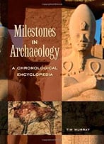 Milestones In Archaeology: A Chronological Encyclopedia