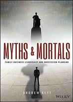 Myths And Mortals: Family Business Leadership And Succession Planning