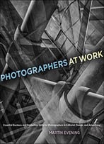 Photographers At Work: Essential Business And Production Skills For Photographers In Editorial, Design, And …