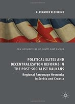 Political Elites And Decentralization Reforms In The Post-Socialist Balkans