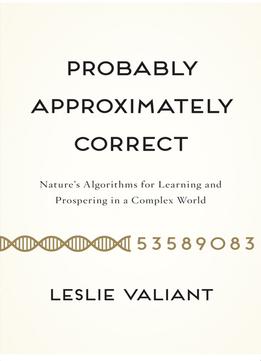 Probably Approximately Correct: Nature’S Algorithms For Learning And Prospering In A Complex World