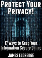 Protect Your Privacy: 17 Must-Know Ways To Keep Your Information Secure Online