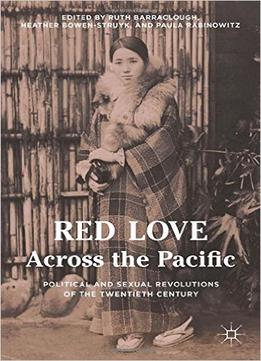 Red Love Across The Pacific: Political And Sexual Revolutions Of The Twentieth Century