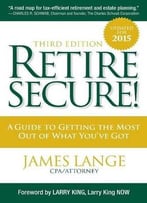 Retire Secure!: A Guide To Getting The Most Out Of What You’Ve Got, Third Edition