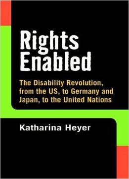 Rights Enabled: The Disability Revolution, From The Us, To Germany And Japan, To The United Nations