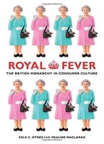 Royal Fever: The British Monarchy In Consumer Culture