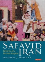 Safavid Iran: Rebirth Of A Persian Empire