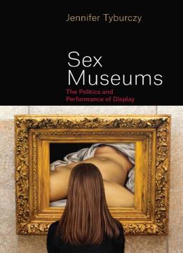 Sex Museums: The Politics And Performance Of Display