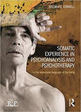 Somatic Experience In Psychoanalysis And Psychotherapy: In The Expressive Language Of The Living