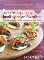 Steamy Kitchen’S Healthy Asian Favorites: 100 Recipes That Are Fast, Fresh, And Simple Enough For Tonight’S Supper