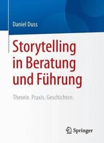 Storytelling In Beratung Und Führung: Theorie. Praxis. Geschichten