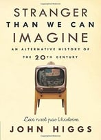 Stranger Than We Can Imagine: An Alternative History Of The 20th Century