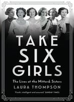 Take Six Girls: The Lives Of The Mitford Sisters