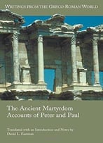The Ancient Martyrdom Accounts Of Peter And Paul (Writings From The Greco-Roman World)