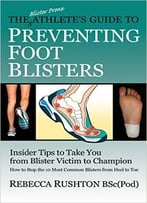The Blister Prone Athlete’S Guide To Preventing Foot Blisters