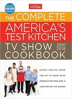The Complete America’S Test Kitchen Tv Show Cookbook 2001-2016