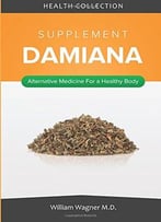 The Damiana Supplement: Alternative Medicine For A Healthy Body