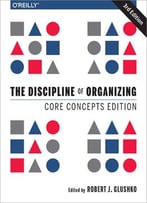 The Discipline Of Organizing: Core Concepts Edition, 3rd Edition