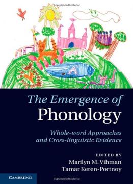 The Emergence Of Phonology: Whole-Word Approaches And Cross-Linguistic Evidence