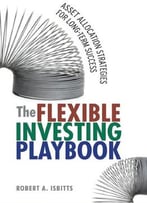 The Flexible Investing Playbook: Asset Allocation Strategies For Long-Term Success