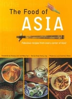 The Food Of Asia: Featuring Authentic Recipes From Master Chefs In Burma, China, India, Indonesia, Japan, Korea, Malaysia…