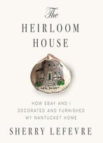 The Heirloom House: How Ebay And I Decorated And Furnished My Nantucket Hom