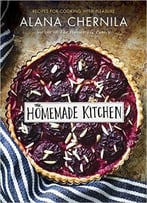 The Homemade Kitchen: Recipes For Cooking With Pleasure