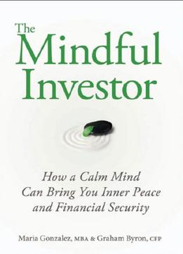 The Mindful Investor: How A Calm Mind Can Bring You Inner Peace And Financial Security