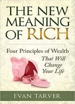 The New Meaning Of Rich: Four Principles Of Wealth That Will Change Your Life