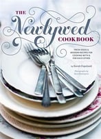 The Newlywed Cookbook: Fresh Ideas And Modern Recipes For Cooking With And For Each Other